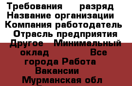 Требования:4-6 разряд › Название организации ­ Компания-работодатель › Отрасль предприятия ­ Другое › Минимальный оклад ­ 60 000 - Все города Работа » Вакансии   . Мурманская обл.,Видяево нп